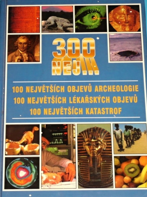 300 nej... (100 největších objevů archeologie,lékařských objevů,největších katastrof)