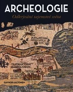ARCHEOLOGIE - ODKRÝVÁNÍ TAJEMSTVÍ SVĚTA