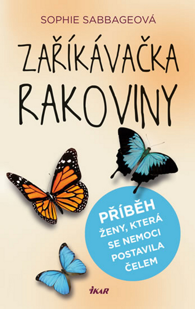 ZAŘÍKÁVAČKA RAKOVINY - PŘÍBĚH ŽENY,KTERÁ SE NEMOCI POSTAVILA ČELEM
