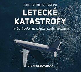 LETECKÉ KATASTROFY - VYŠETŘOVÁNÍ NEJZÁHADNĚJŠÍCH HAVÁRIÍ (AUDIOKNIHA)
