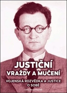 JUSTIČNÍ VRAŽDY A MUČENÍ. VOJENSKÁ ROZVĚDKA A JUSTICE O SOBĚ