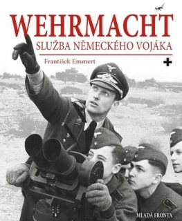 WEHRMACHT : SLUŽBA NĚMECKÉHO VOJÁKA