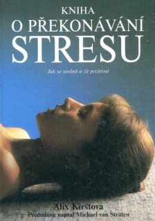 Kniha o překonávání stresu Jak se uvolnit a žít pozitivně