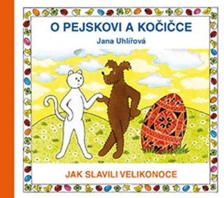O PEJSKOVI A KOČIČCE : JAK SLAVILI VELIKONOCE
